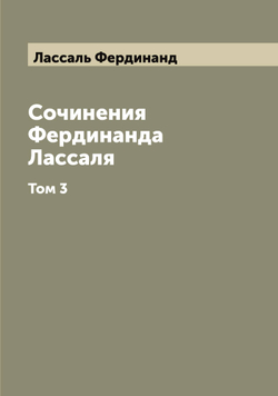 Сочинения Фердинанда Лассаля. Том 3 | Лассаль Фердинанд