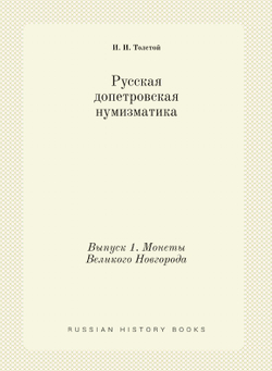 Русская допетровская нумизматика. Выпуск 1. Монеты Великого Новгорода | И. И. Толстой