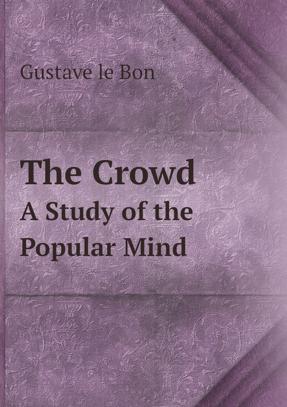 The Crowd. A Study of the Popular Mind | Gustave le Bon