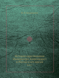 История царствования Императора Александра I и России в его время. Том 1 | М. И. Богданович