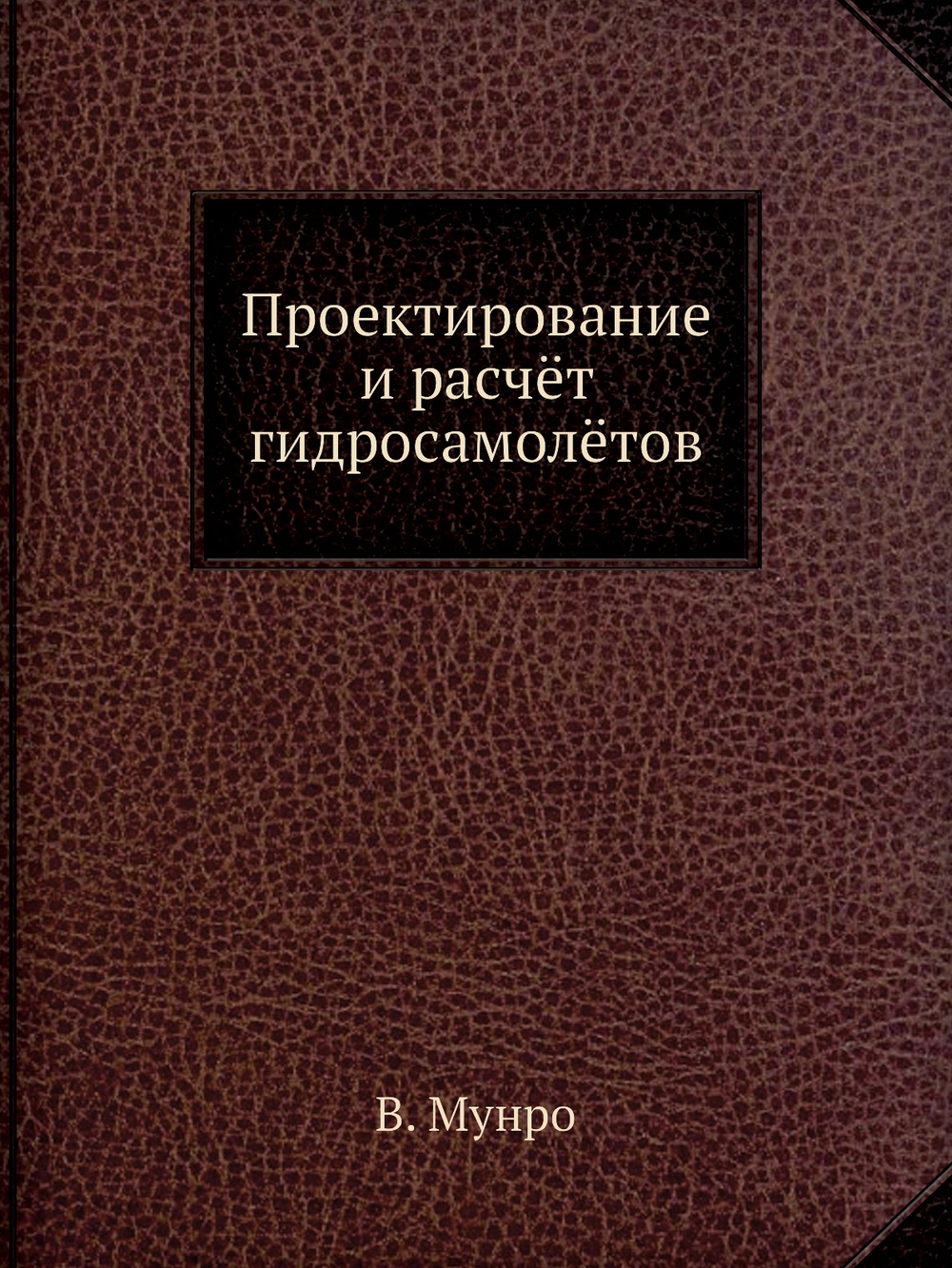 Проектирование и расчёт гидросамолётов | О. В. Мунр