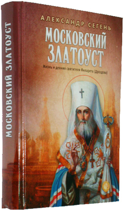 Московский Златоуст. Жизнь, свершения и проповеди святителя Филарета (Дроздова), митрополита Московского