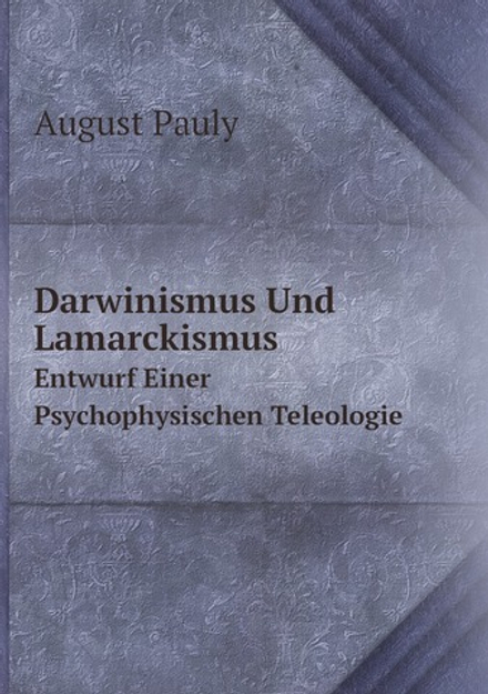 Darwinismus Und Lamarckismus. Entwurf Einer Psychophysischen Teleologie | August Pauly