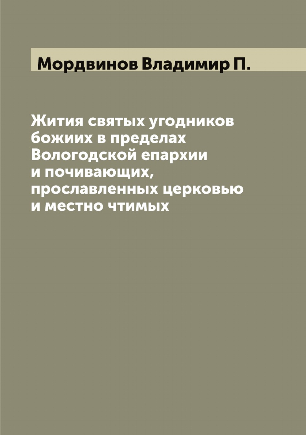 Жития святых угодников божиих в пределах Вологодской епархии и почивающих, прославленных церковью и местно чтимых | Мордвинов Владимир П.