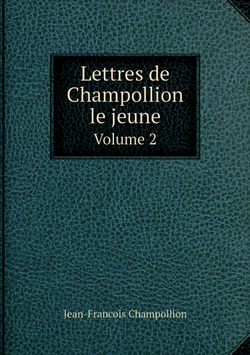 Lettres de Champollion le jeune. Volume 2 | Jean-François Champollion