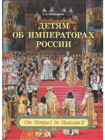 Детям об императорах России. От Петра I до Николая II.