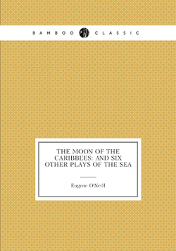 The Moon of the Caribbees: And Six Other Plays of the Sea | Eugene O'Neill