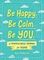 Be Happy. Be Calm. Be YOU