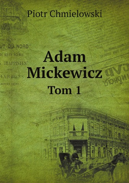 Adam Mickewicz. Tom 1 | Chmielowski Piotr