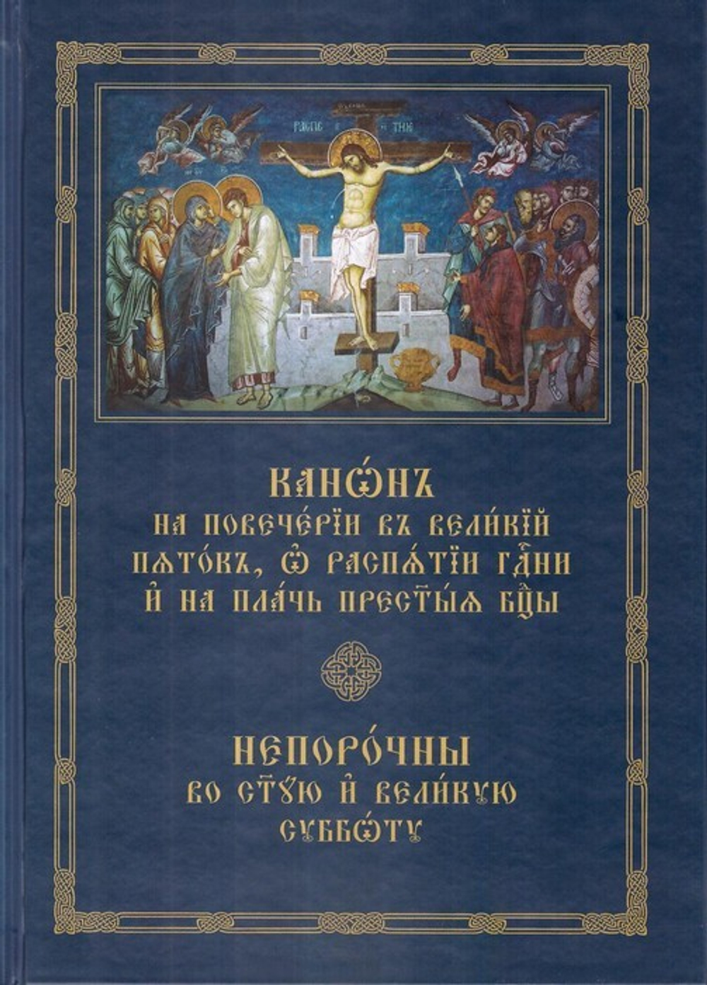 Канон на повечерии в Великий Пяток, о распятии Господни и на плач Пресвятой Богородицы. Непорочны во святую Великую Субботу
