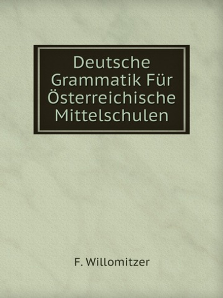 Deutsche Grammatik Für Österreichische Mittelschulen | F. Willomitzer