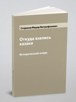 Откуда взялись казаки. Исторический очерк | Стариков Федор Митрофанович