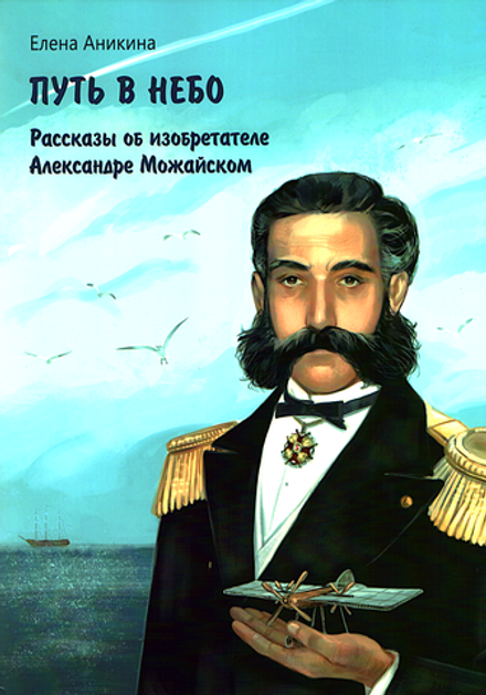 Путь в небо. Рассказы об изобретателе Александре Можайском