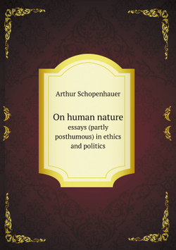 On human nature. essays (partly posthumous) in ethics and politics | Артур Шопенгауэр