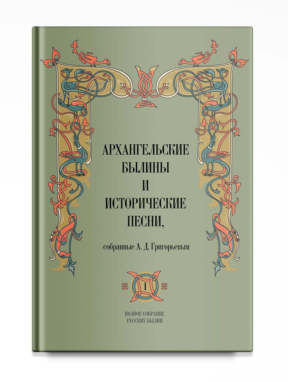 Архангельские былины и исторические песни, собранные А.Д. Григорьевым. В 3-х томах. Том 1-3. Григорьев А.