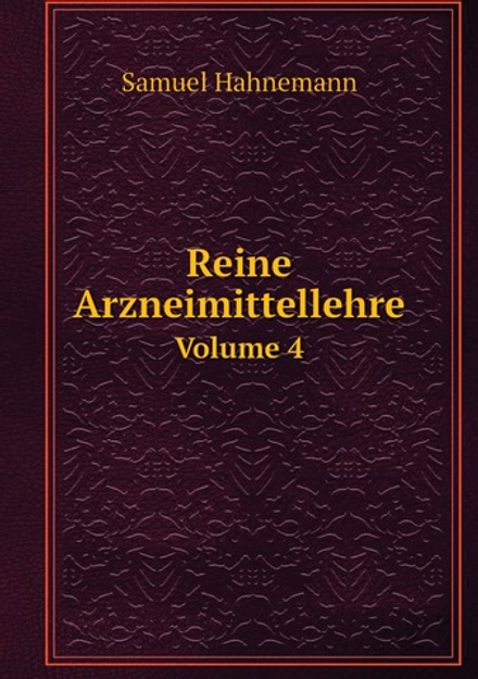 Reine Arzneimittellehre. Volume 4 | Samuel Hahnemann