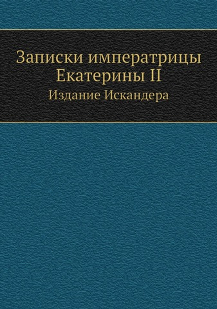 Записки императрицы Екатерины II. Издание Искандера | Екатерина II