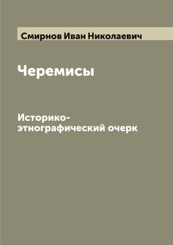 Черемисы. Историко-этнографический очерк | Смирнов Иван Николаевич