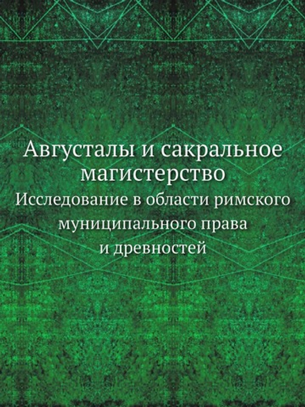 Августалы и сакральное магистерство. Исследование в области римского муниципального права и древностей | Нет автора