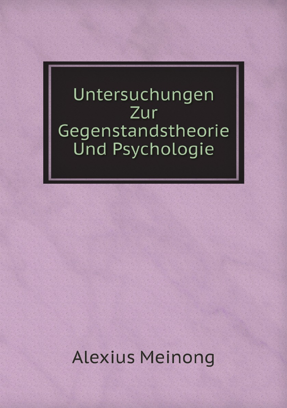 Untersuchungen Zur Gegenstandstheorie Und Psychologie | Alexius Meinong