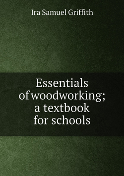 Essentials of woodworking; a textbook for schools | Griffith Ira Samuel