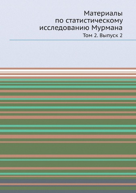 Материалы по статистическому исследованию Мурмана. Том 2. Выпуск 2 | Коллектив Авторов