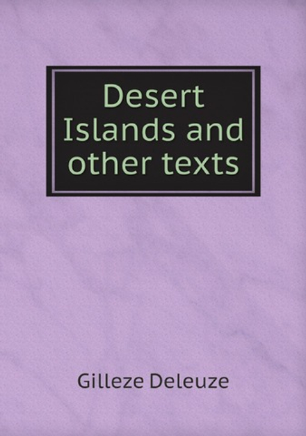 Desert Islands and other texts | Gilleze Deleuze
