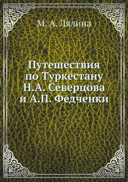 Путешествия по Туркестану Н.А. Северцова и А.П. Федченки | М. А. Лялина