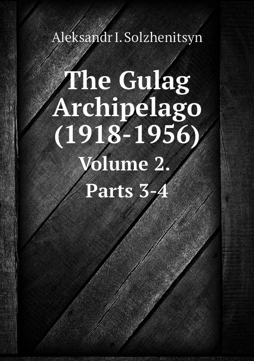 The Gulag Archipelago (1918-1956). Volume 2. Parts 3-4 | Aleksandr I. Solzhenitsyn; Thomas P. Whitney