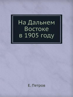 На Дальнем Востоке в 1905 году | Е. Петров