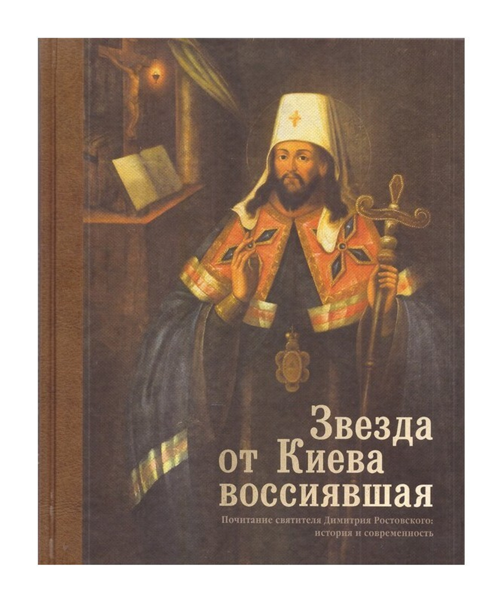 Звезда от Киева воссиявшая. Почитание святителя Димитрия Ростовского. История и современность