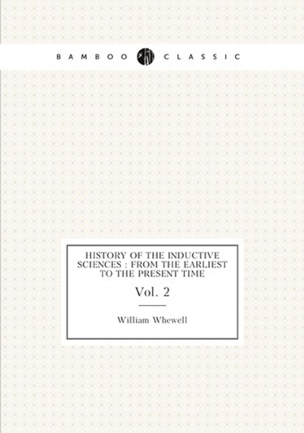 History of the inductive sciences : from the earliest to the present time. Vol. 2 | William Whewell