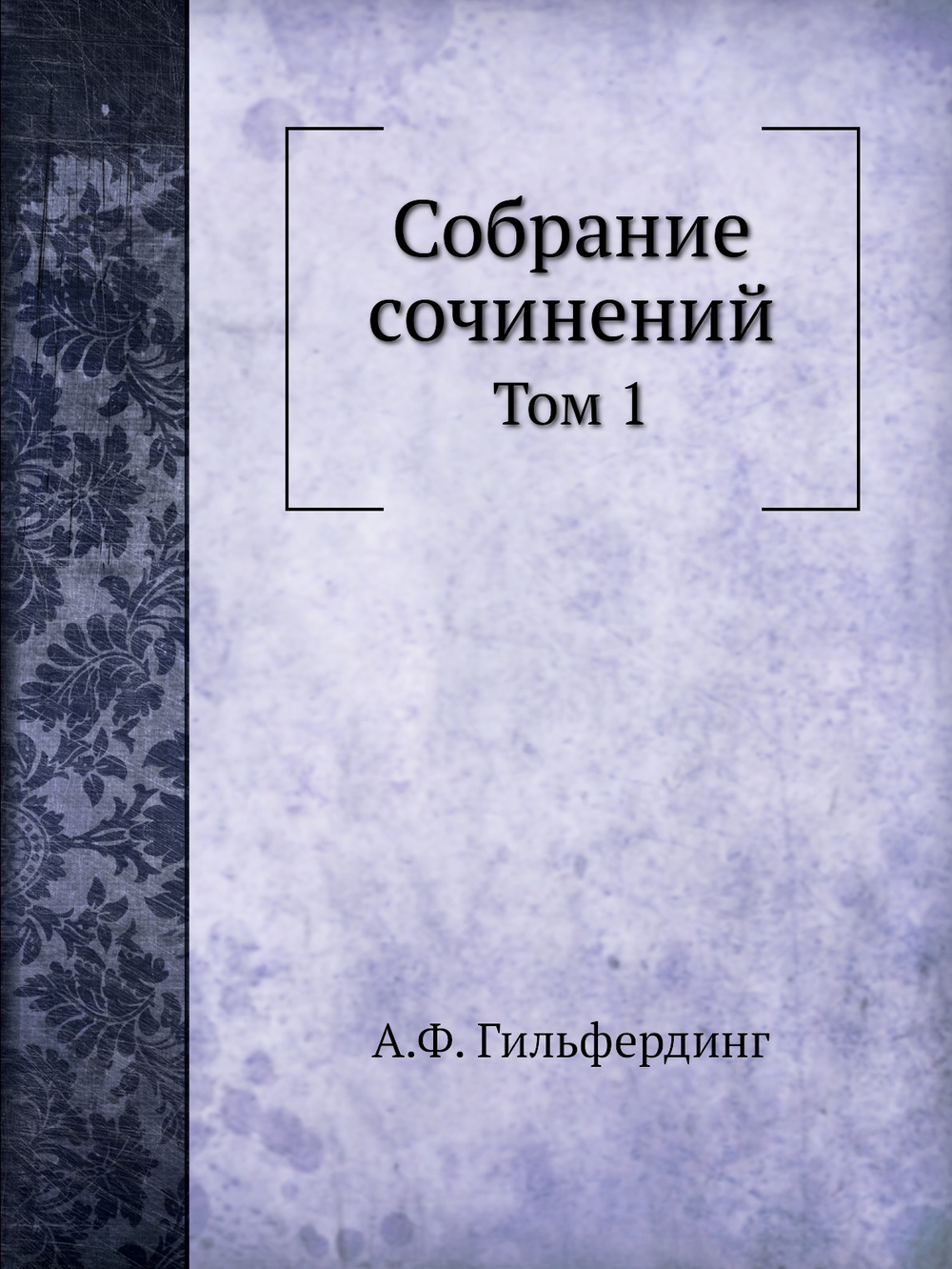Собрание сочинений. Том 1 | А.Ф. Гильфердинг