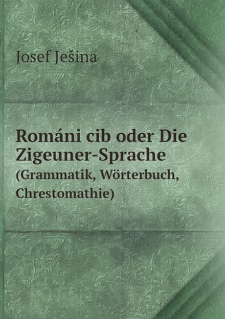 Románi cib oder Die Zigeuner-Sprache. (Grammatik, Wörterbuch, Chrestomathie) | Josef Ješina