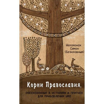 Иеромонах Симон (Безкровный) - Корни Православия, рассказанные в историях и притчах для прибавления ума