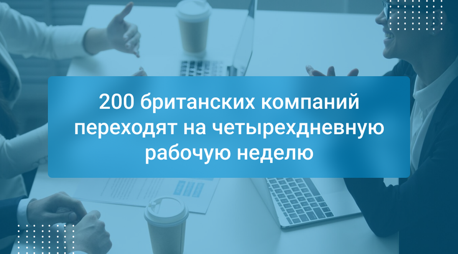 200 британских компаний переходят на четырехдневную рабочую неделю