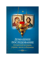 Домашнее последование воскресной вечерни, утрени, часов и обедницы