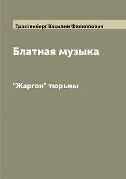Блатная музыка. "Жаргон" тюрьмы | Трахтенберг Василий Филиппович