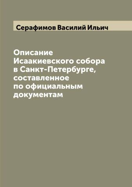 Описание Исаакиевского собора в Санкт-Петербурге, составленное по официальным документам | Серафимов Василий Ильич