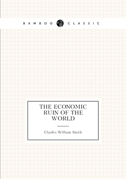 The economic ruin of the world | Charles William Smith
