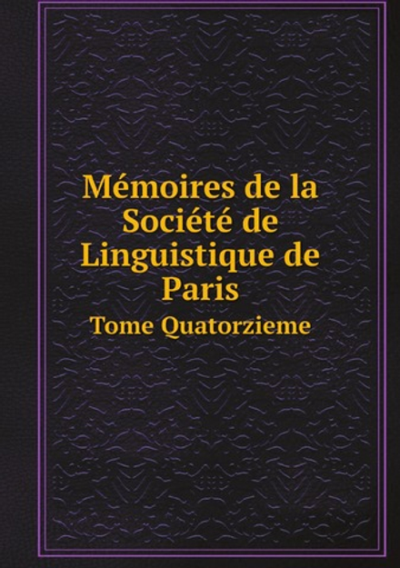 Mémoires de la Société de Linguistique de Paris. Tome Quatorzieme | Нет автора