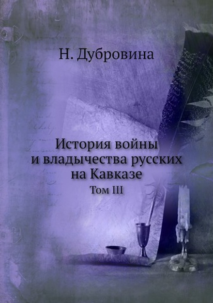 История войны и владычества русских на Кавказе. Том III | Н. Дубровина