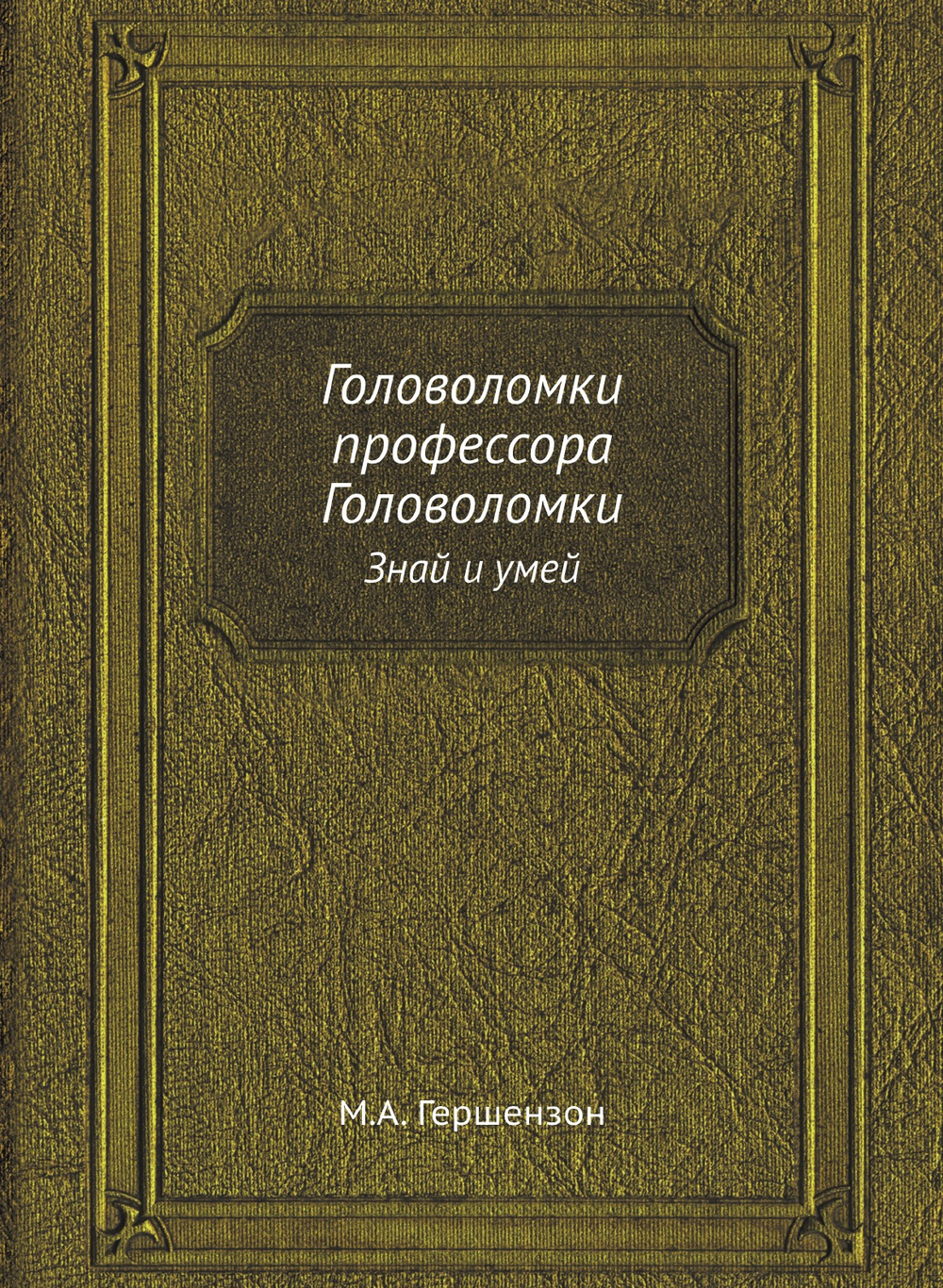 Головоломки профессора Головоломки. Знай и умей | М.А. Гершензон