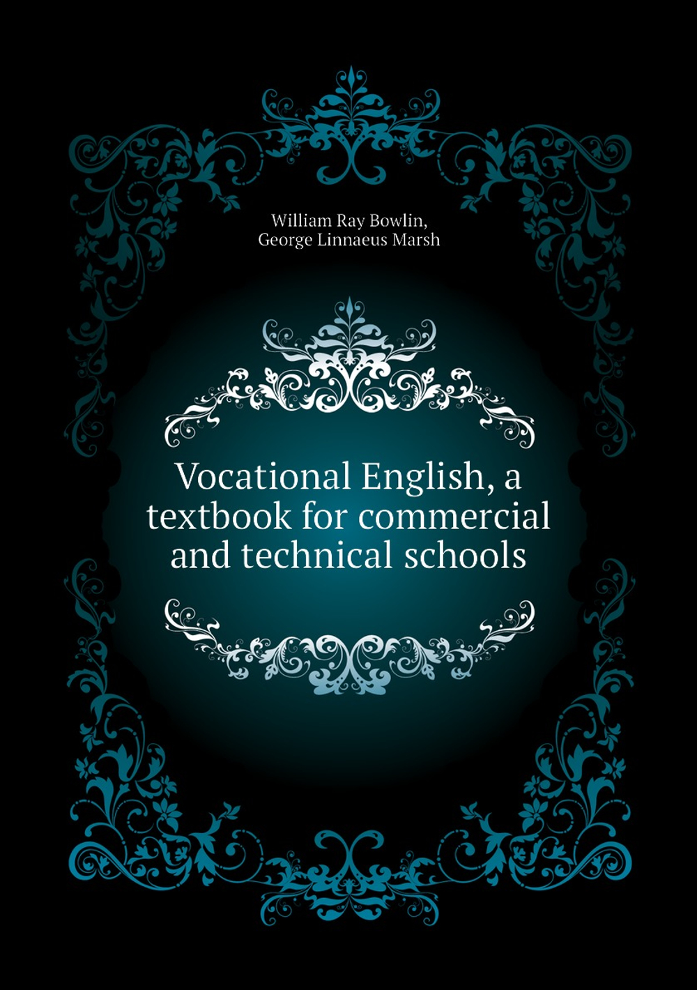 Vocational English, a textbook for commercial and technical schools | William Ray Bowlin; George Linnaeus Marsh