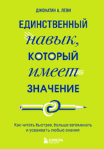 Единственный навык, который имеет значение. Как читать быстрее, больше запоминать и усваивать любые знания. Джонатан А. Леви