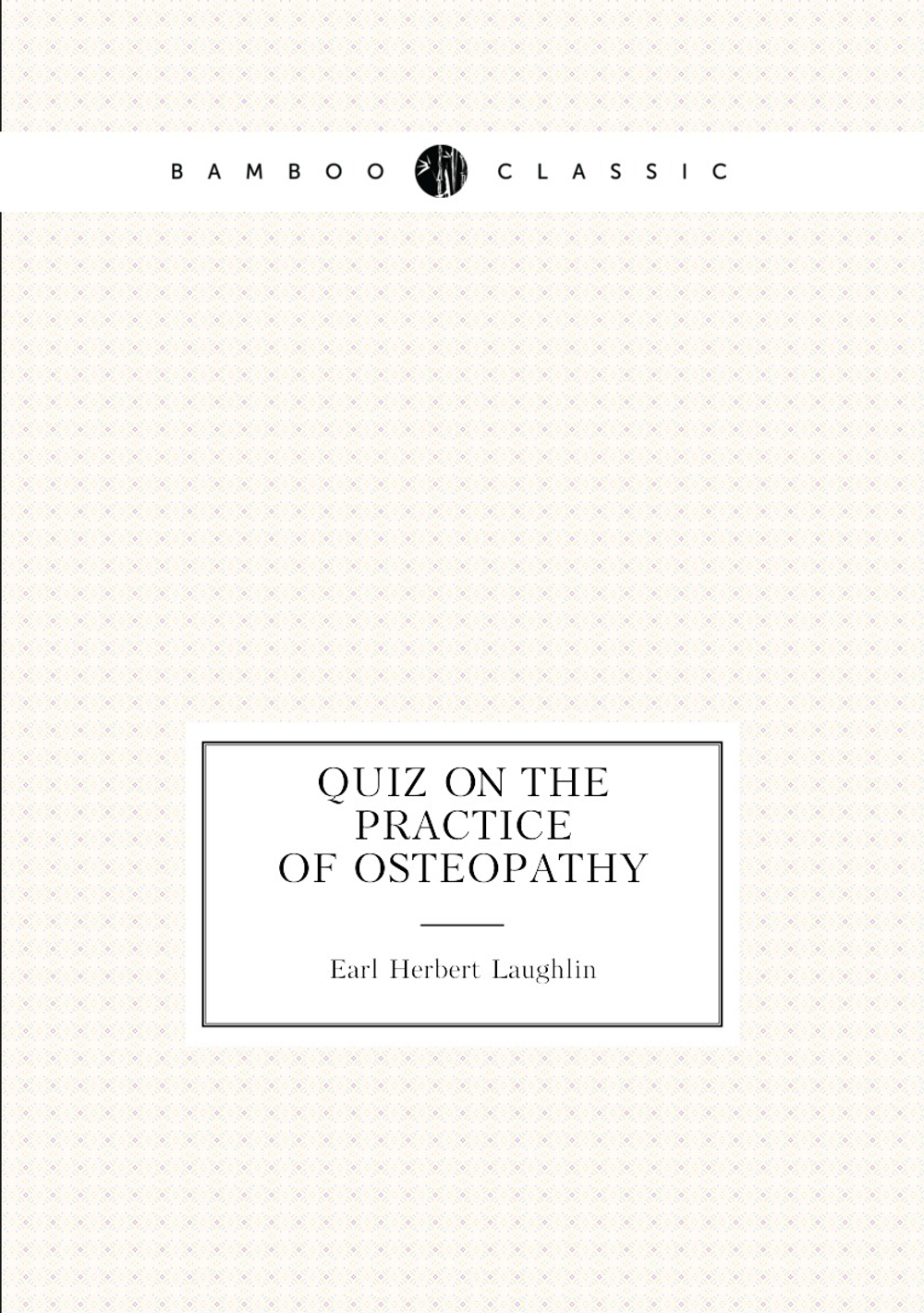 Quiz on the Practice of Osteopathy | Earl Herbert Laughlin