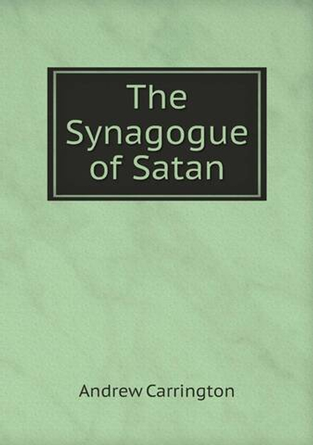 The Synagogue of Satan | Andrew Carrington