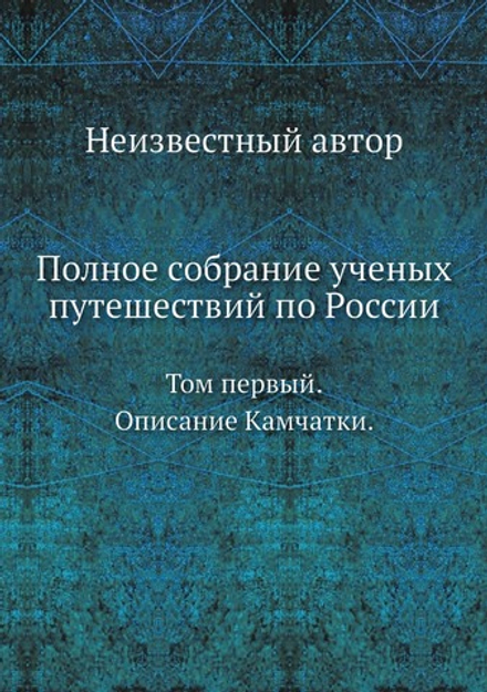 Полное собрание ученых путешествий по России. Том первый. Описание Камчатки | Нет автора