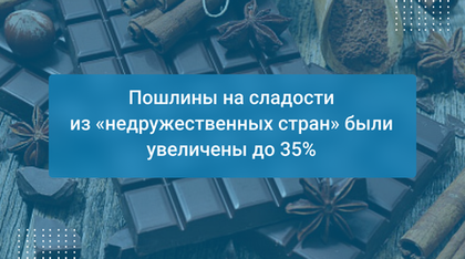 Пошлины на сладости из «недружественных стран» были увеличены до 35%