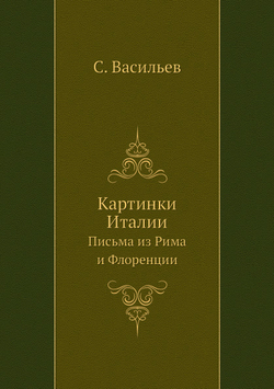 Картинки Италии. Письма из Рима и Флоренции | С. Васильев